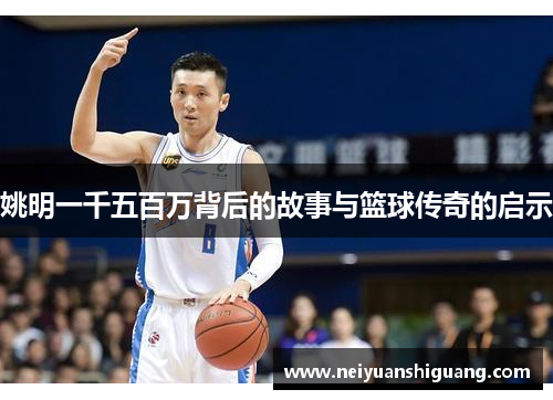 姚明一千五百万背后的故事与篮球传奇的启示