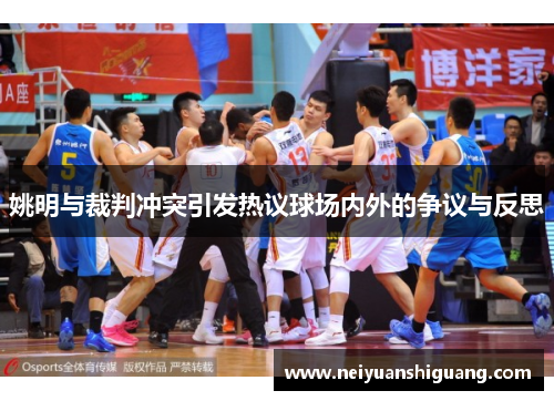 姚明与裁判冲突引发热议球场内外的争议与反思