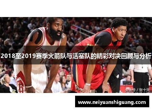 2018至2019赛季火箭队与活塞队的精彩对决回顾与分析