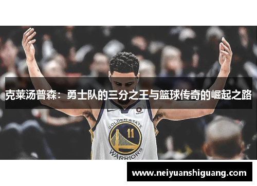 克莱汤普森：勇士队的三分之王与篮球传奇的崛起之路