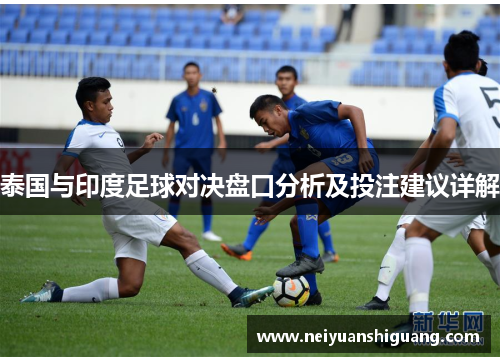 泰国与印度足球对决盘口分析及投注建议详解