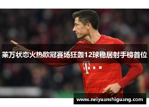 莱万状态火热欧冠赛场狂轰12球稳居射手榜首位